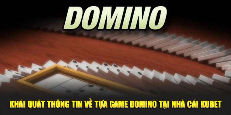 Khái Quát Thông Tin Về Tựa Game Domino Tại Nhà Cái KUBET