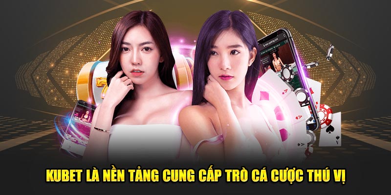 Kubet là nền tảng cung cấp trò chơi uy tín