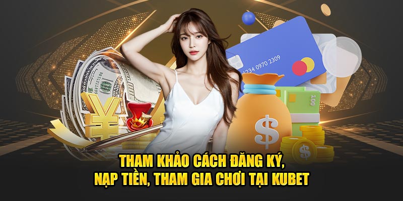 Tham khảo cách đăng ký, nạp tiền, tham gia 