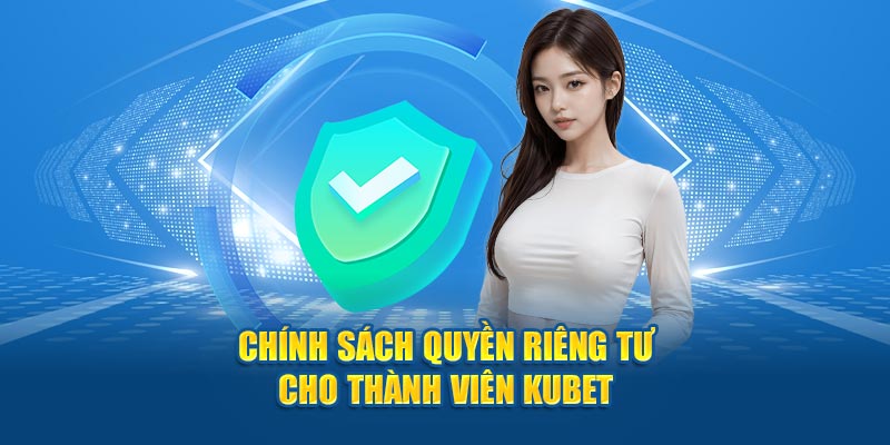 Chính sách quyền riêng tư cho thành viên KUBET