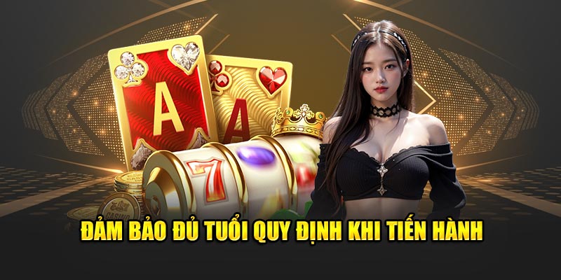 Đảm bảo đủ tuổi quy định khi tiến hành