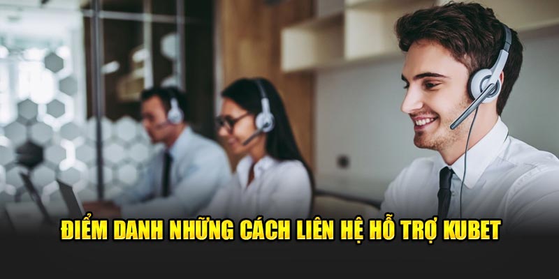 Điểm danh những cách liên hệ hỗ trợ Kubet