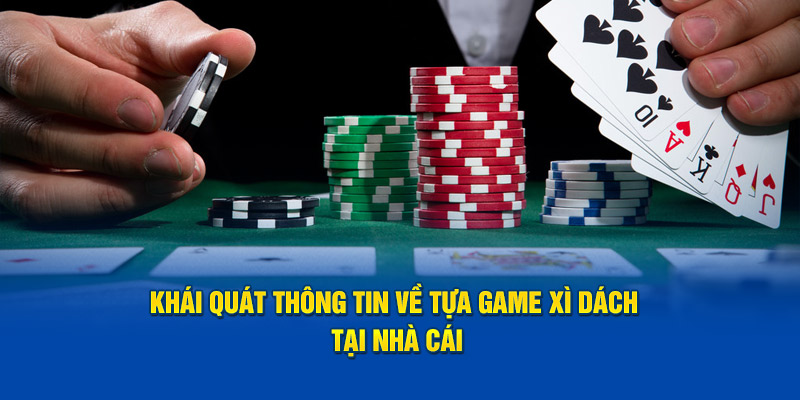 Khái quát thông tin về tựa game xì dách tại nhà cái