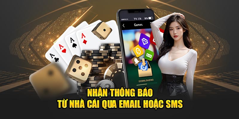 Nhận thông báo từ nhà cái qua email hoặc SMS