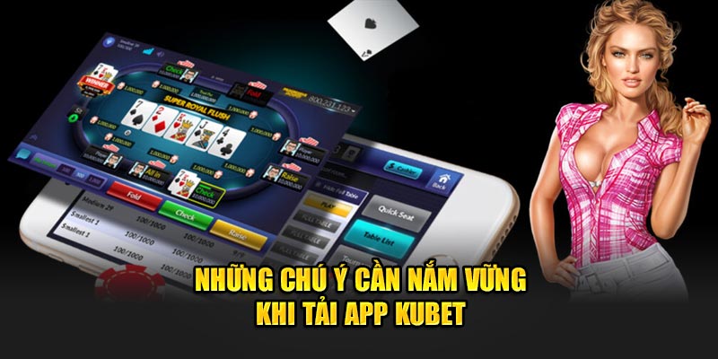 Những chú ý cần nắm vững khi tải app Kubet