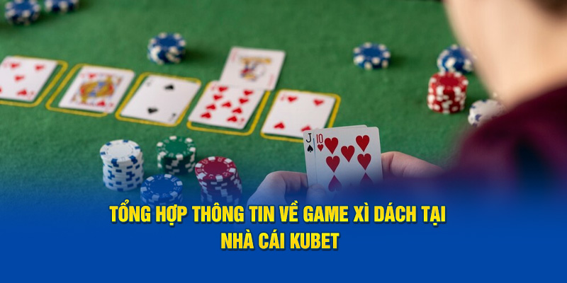 Tổng Hợp Thông Tin Về Game Xì Dách Tại Nhà Cái KUBET