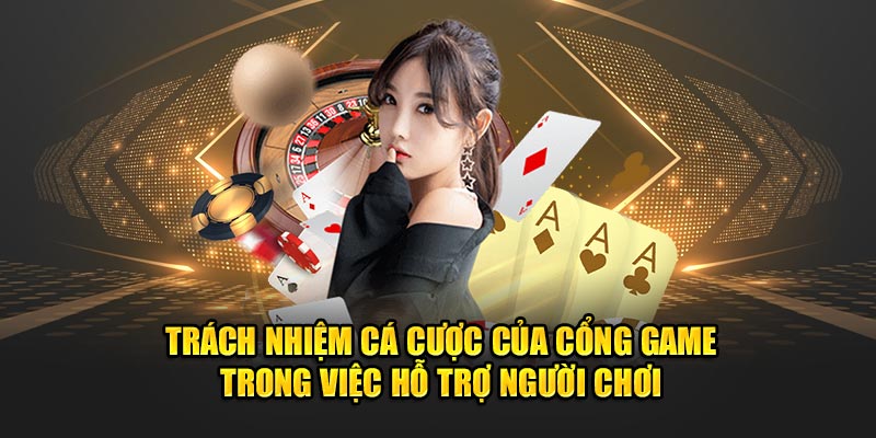 Trách nhiệm cá cược của cổng game trong việc hỗ trợ người chơi